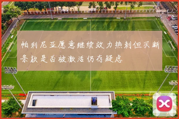 帕利尼亚愿意继续效力热刺但买断条款是否被激活仍存疑虑